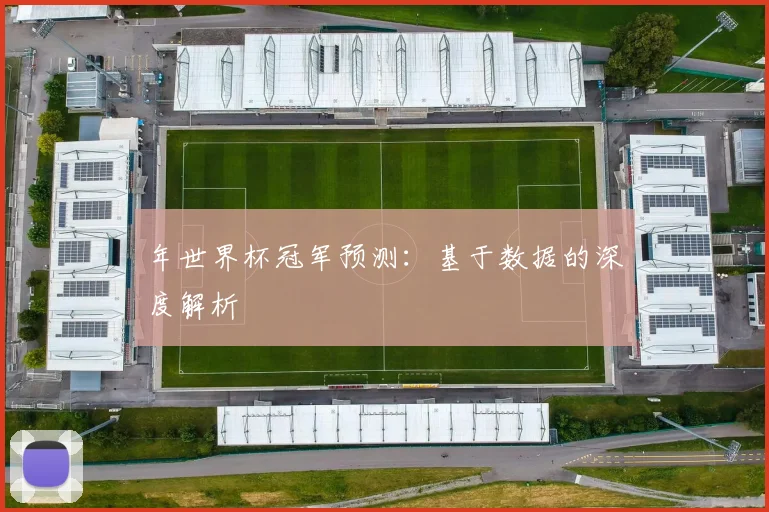 年世界杯冠军预测:基于数据的深度解析