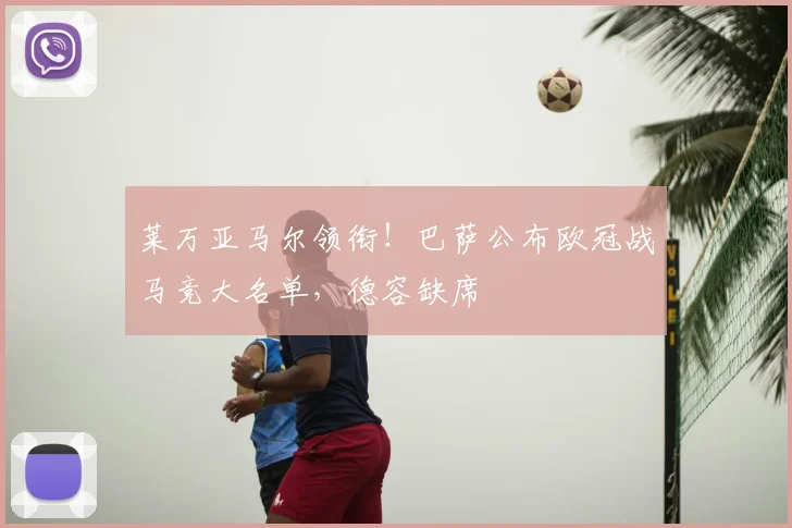 莱万亚马尔领衔!巴萨公布欧冠战马竞大名单,德容缺席